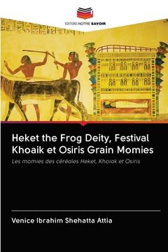 portada Heket the Frog Deity, Festival Khoaik et Osiris Grain Momies (en Francés)