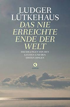 portada Das nie Erreichte Ende der Welt: Erzählungen von den Letzten und den Ersten Dingen (in German)