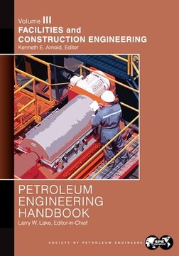 portada Petroleum Engineering Handbook Volume III: Facilities and Construction Engineering (en Inglés)