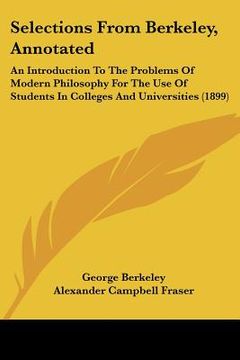 portada selections from berkeley, annotated: an introduction to the problems of modern philosophy for the use of students in colleges and universities (1899) (en Inglés)