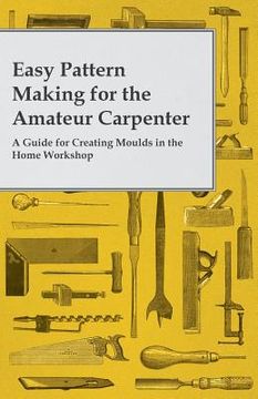 portada Easy Pattern Making for the Amateur Carpenter - A Guide for Creating Moulds in the Home Workshop (en Inglés)
