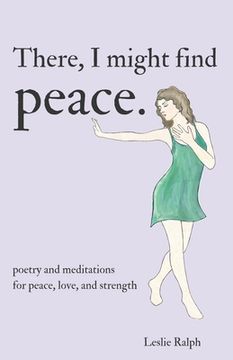 portada There, I Might Find Peace: Poetry and Prose, Mantras and Meditations for Peace, Love, and Strength (en Inglés)