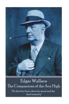 portada Edgar Wallace - The Companions of the Ace High: "He shot her from where he stood and she died instantly" (en Inglés)
