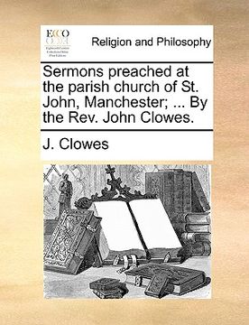 portada sermons preached at the parish church of st. john, manchester; ... by the rev. john clowes. (en Inglés)