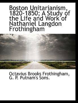 portada boston unitarianism, 1820-1850; a study of the life and work of nathaniel langdon frothingham