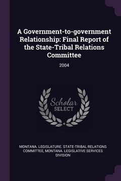portada A Government-to-government Relationship: Final Report of the State-Tribal Relations Committee: 2004 (en Inglés)