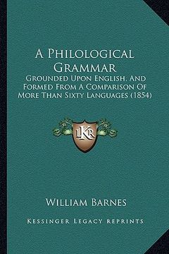 portada a philological grammar: grounded upon english, and formed from a comparison of more than sixty languages (1854) (en Inglés)