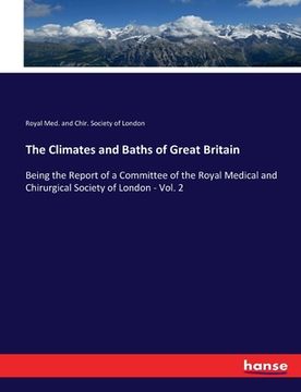 The Climates and Baths of Great Britain: Being the Report of a Committee of the Royal Medical and Chirurgical Society of London - Vol. 2