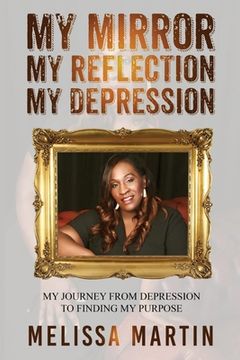 portada My Mirror. My Reflection. My Depression: My journey from depression to finding my purpose (en Inglés)