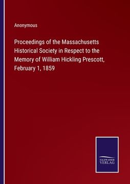 portada Proceedings of the Massachusetts Historical Society in Respect to the Memory of William Hickling Prescott, February 1, 1859 (en Inglés)