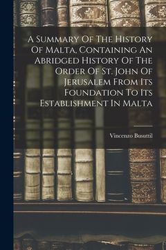 portada A Summary Of The History Of Malta, Containing An Abridged History Of The Order Of St. John Of Jerusalem From Its Foundation To Its Establishment In Ma (en Inglés)
