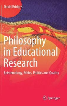 portada Philosophy in Educational Research: Epistemology, Ethics, Politics and Quality (in English)