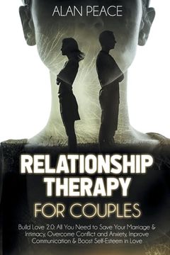 portada Relationship Therapy for Couples: Build Love 2.0: All You Need to Save Your Marriage and Intimacy, Overcome Conflict and Anxiety, Improve Communicatio