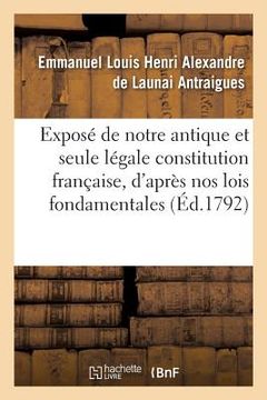 portada Exposé de Notre Antique Et Seule Légale Constitution Française, d'Après Nos Lois Fondamentales (en Francés)