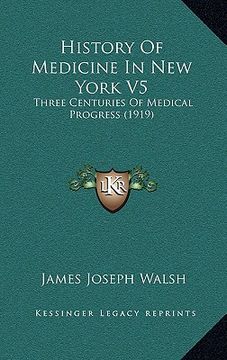 portada history of medicine in new york v5: three centuries of medical progress (1919) (en Inglés)