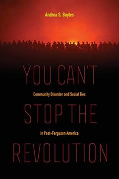 portada You Can't Stop the Revolution: Community Disorder and Social Ties in Post-Ferguson America (en Inglés)