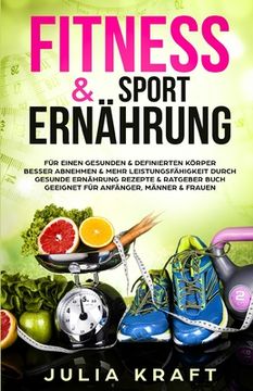 portada Fitness & Sport Ernährung: Für einen gesunden & definierten Körper Besser abnehmen & mehr Leistungsfähigkeit durch gesunde Ernährung - Rezepte & (in German)