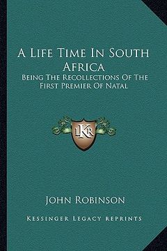portada a life time in south africa: being the recollections of the first premier of natal (en Inglés)