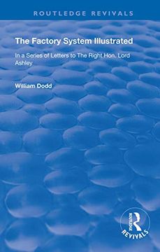 portada The Factory System Illustrated: In a Series of Letters to the Right Hon. Lord Ashley. Together With a Narrative of the Experience and Sufferings of. Written by Himself (Routledge Revivals) (in English)