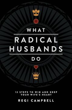 portada What Radical Husbands do: 12 Steps to win and Keep Your Wife'S Heart (in English)