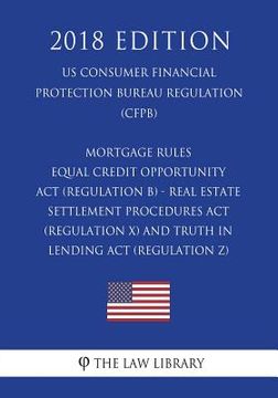 portada Mortgage Rules - Equal Credit Opportunity Act (Regulation B) - Real Estate Settlement Procedures Act (Regulation X) - and Truth in Lending Act (Regula (en Inglés)