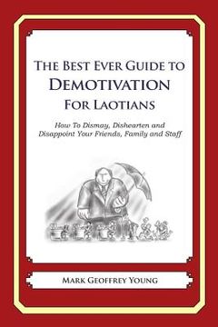 portada The Best Ever Guide to Demotivation for Laotians: How To Dismay, Dishearten and Disappoint Your Friends, Family and Staff (en Inglés)