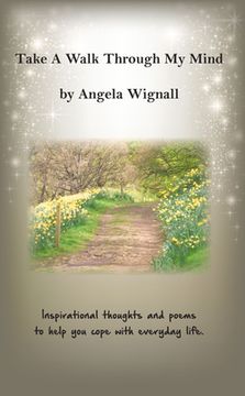 portada Take A Walk Through My Mind: Inspirational thoughts and poems to help you cope with everyday life (en Inglés)