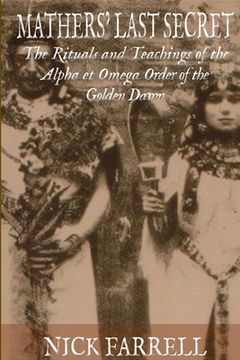 portada Mathers Last Secret: The Secret Teachings and Rituals of the Alpha et Omega (en Inglés)