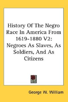 portada history of the negro race in america from 1619-1880 v2: negroes as slaves, as soldiers, and as citizens (en Inglés)