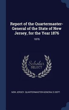 portada Report of the Quartermaster- General of the State of New Jersey, for the Year 1876: 1876 (in English)