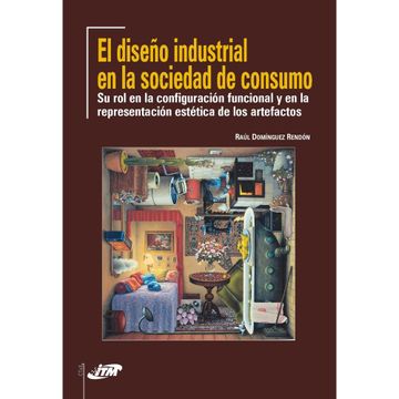 portada Diseno Industrial en la Sociedad de Consumo, el. Su rol en la Configuracion Funcional y en la Repres