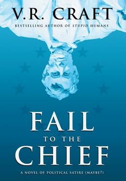 portada Fail to the Chief: A Novel of Political Satire (Maybe?) (en Inglés)
