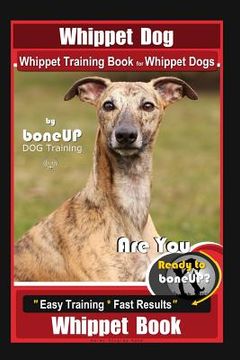 portada Whippet Dog, Whippet Training Book for Whippet Dogs By BoneUP DOG Training Are You Ready to Bone Up?: Easy Training * Fast Results, Whippet Book (en Inglés)