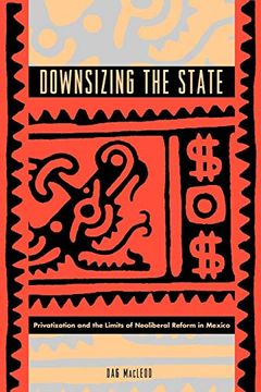 portada Downsizing the State: Privatization and the Limits of Neoliberal Reform in Mexico (in English)