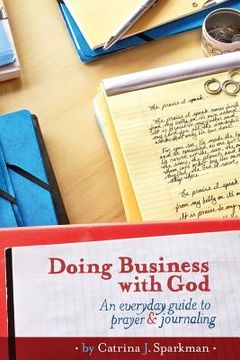 portada Doing Business with God: An Everyday Guide to Prayer & Journaling (6x9) paperback (en Inglés)