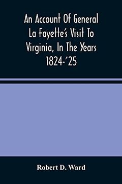 portada An Account of General la Fayette'S Visit to Virginia, in the Years 1824-'25, Containing Full Circumstantial Reports of his Receptions in Washington,. Petersburg, Goochland, Fluvanna, Mont (en Inglés)