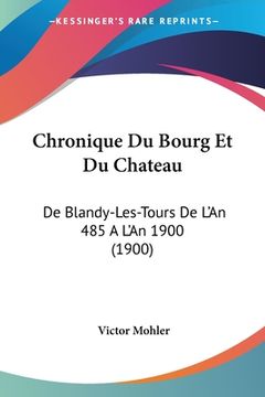 portada Chronique Du Bourg Et Du Chateau: De Blandy-Les-Tours De L'An 485 A L'An 1900 (1900) (en Francés)