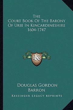 portada the court book of the barony of urie in kincardineshire 1604-1747 (en Inglés)