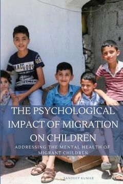 portada The Psychological Impact of Migration on Children Addressing the Mental Health of Migrant Children (en Inglés)