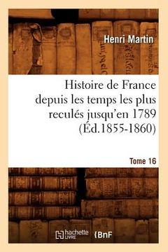portada Histoire de France Depuis Les Temps Les Plus Reculés Jusqu'en 1789. Tome 16 (Éd.1855-1860) (in French)