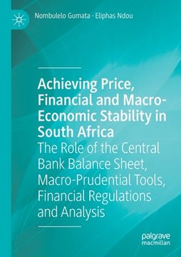 portada Achieving Price, Financial and Macro-Economic Stability in South Africa: The Role of the Central Bank Balance Sheet, Macro-Prudential Tools, Financial