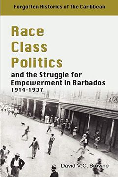 portada Race, Class, Politics and the Struggle for Empowerment in Barbados, 1914-1937