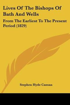 portada lives of the bishops of bath and wells: from the earliest to the present period (1829) (in English)