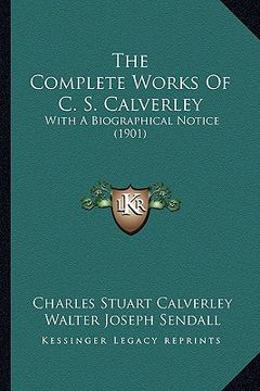 portada the complete works of c. s. calverley: with a biographical notice (1901) (en Inglés)