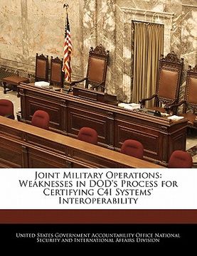 portada joint military operations: weaknesses in dod's process for certifying c4i systems' interoperability (en Inglés)
