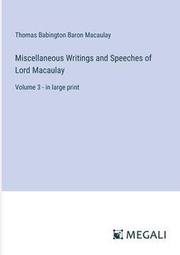 portada Miscellaneous Writings and Speeches of Lord Macaulay: Volume 3 - in large print (in English)