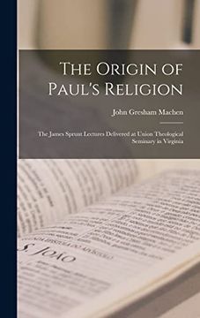 portada The Origin of Paul's Religion: The James Sprunt Lectures Delivered at Union Theological Seminary in Virginia (en Inglés)