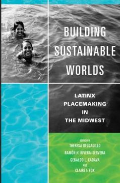 portada Building Sustainable Worlds: Latinx Placemaking in the Midwest (Latinos in Chicago and Midwest) (en Inglés)