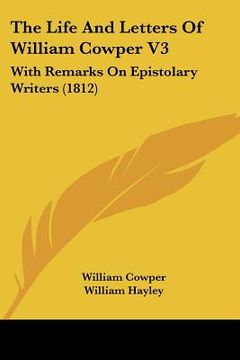 portada the life and letters of william cowper v3: with remarks on epistolary writers (1812) (in English)