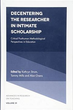 portada Decentering the Researcher in Intimate Scholarship: Critical Posthuman Methodological Perspectives in Education: 31 (Advances in Research on Teaching) (in English)